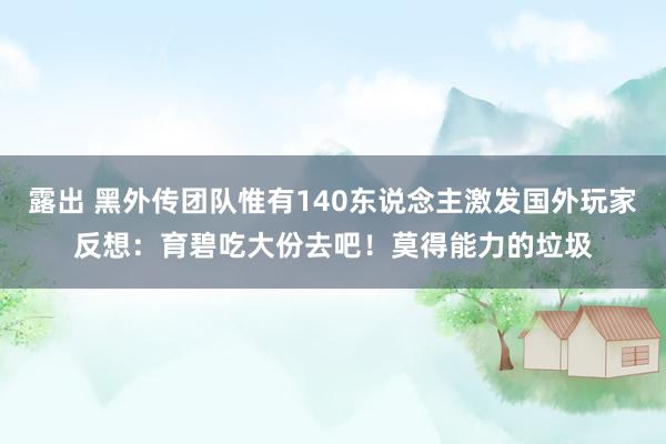 露出 黑外传团队惟有140东说念主激发国外玩家反想：育碧吃大份去吧！莫得能力的垃圾