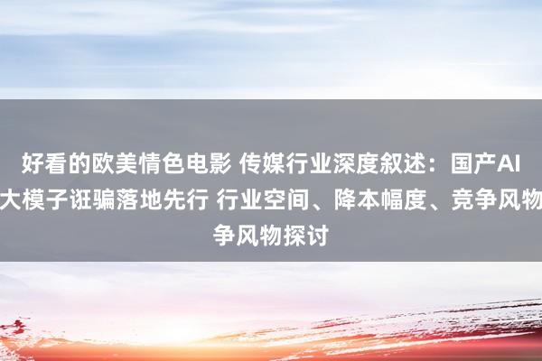 好看的欧美情色电影 传媒行业深度叙述：国产AI视频大模子诳骗落地先行 行业空间、降本幅度、竞争风物探讨