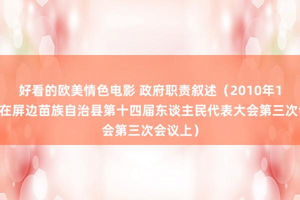 好看的欧美情色电影 政府职责叙述（2010年1月11日在屏边苗族自治县第十四届东谈主民代表大会第三次会议上）