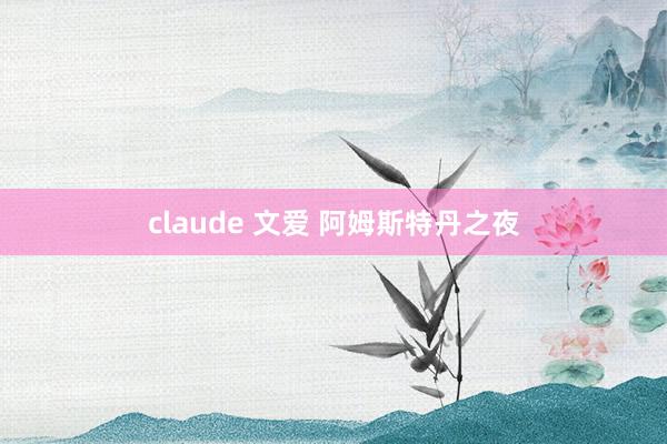 claude 文爱 阿姆斯特丹之夜